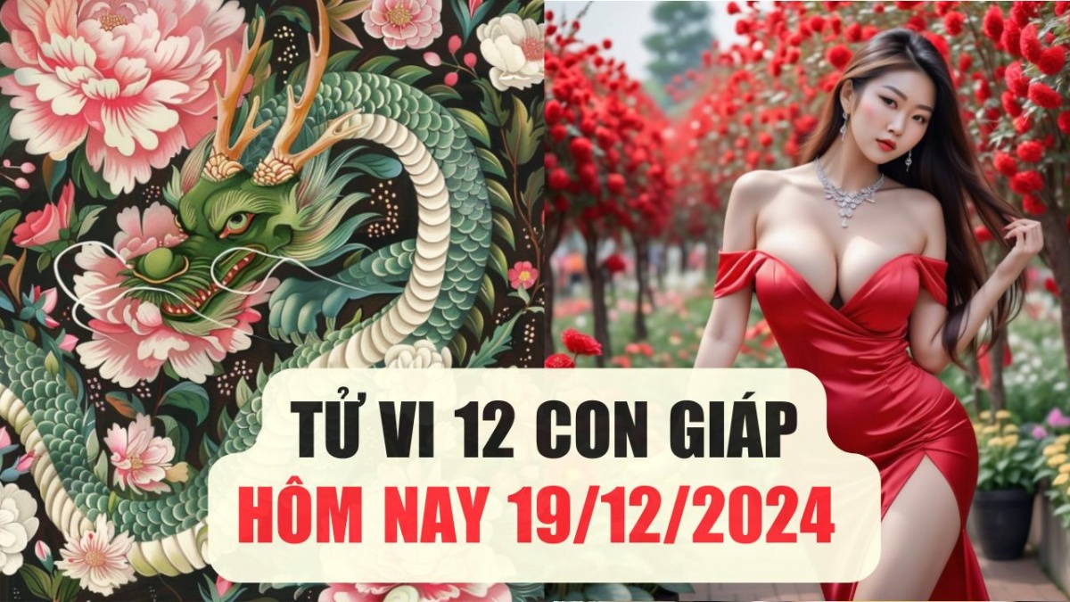 Tử Vi 12 con giáp ngày 19/12: Tuổi Thìn vận trình thuận lợi