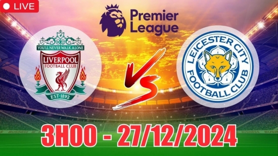 Nhận định Liverpool vs Leicester City (3h00, 27/12) bóng đá Ngoại hạng Anh vòng 18: Liverpool vô địch lượt đi