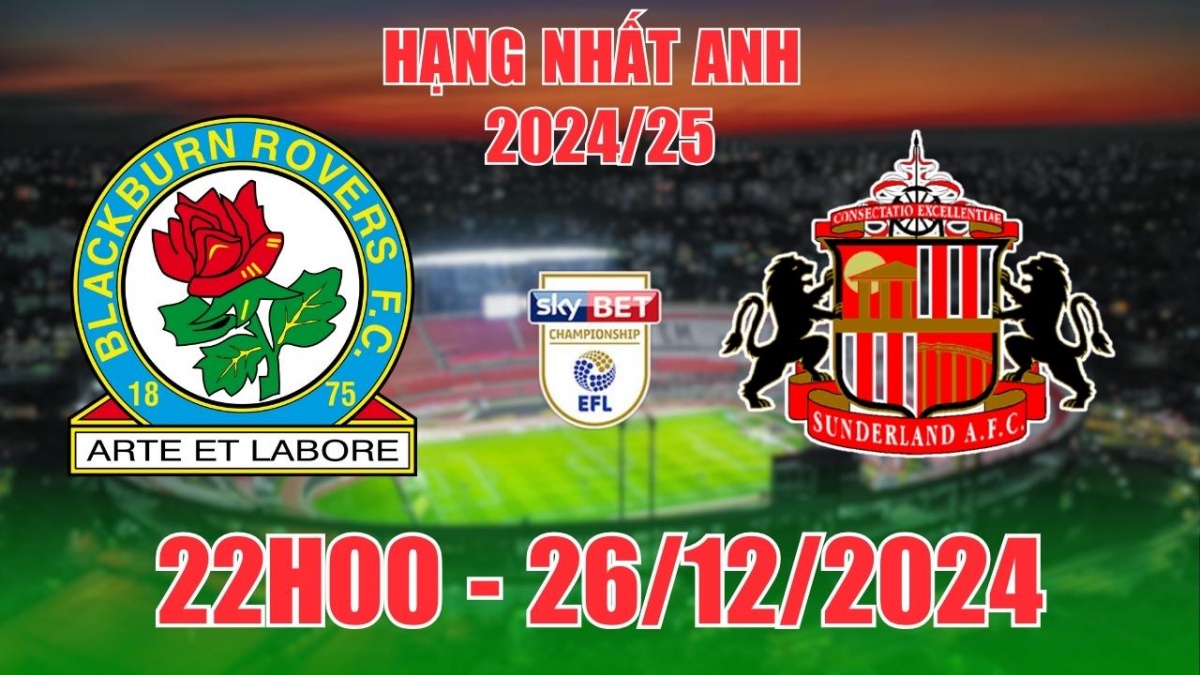 Nhận định, soi tỷ lệ Blackburn Rovers vs Sunderland (22h00, 26/12) vòng 23 bóng đá Hạng nhất Anh 2024/25