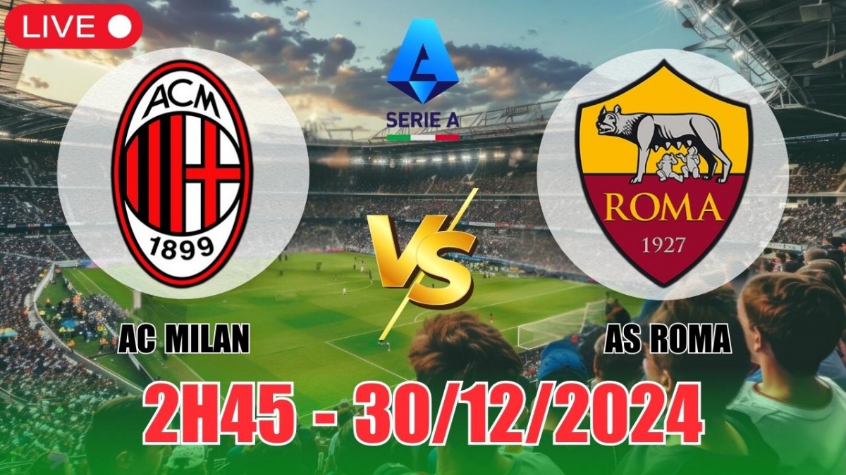 Nhận định, soi tỷ lệ AC Milan vs AS Roma 2h45 ngày 30/12, bóng đá Serie A vòng 18 2024/25