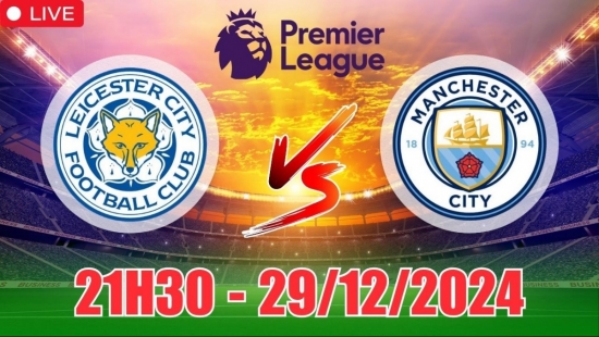 Nhận định Leicester City vs Man City (21h30, 29/12) bóng đá Ngoại hạng Anh vòng 19: Thoát khủng hoảng