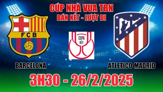 Nhận định Barcelona vs Atletico Madrid (3h30, 26/2) Cúp Nhà Vua Tây Ban Nha: Barca thắng Bán Kết lượt đi