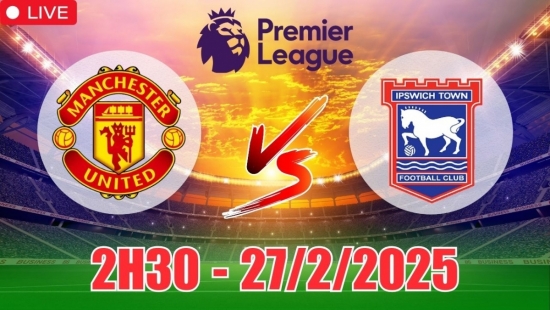 Nhận định MU vs Ipswich Town (2h30, 27/2) bóng đá Ngoại hạng Anh 2025: Quỷ đỏ thắng tưng bừng