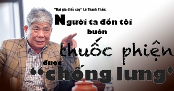 "Đại gia điếu cày" Lê Thanh Thản: "Người ta đồn tôi buôn thuốc phiện"