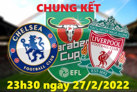 Xem Chelsea vs Liverpool, CHUNG KẾT cúp Liên đoàn Anh (23h30 ngày 27/2/2022)