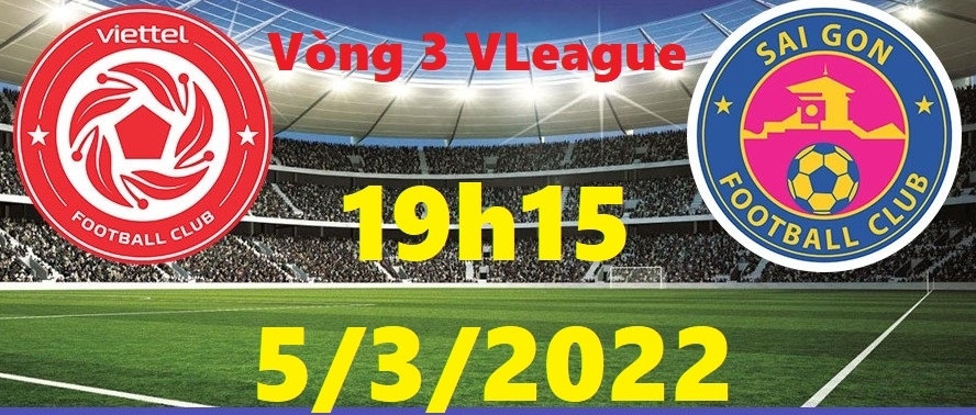 Cập nhật trận đấu giữa Viettel vs Sài Gòn FC, Vòng 3 VLeague 2022 (19h15 ngày 5/3)