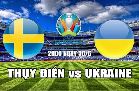 Bóng đá Euro 2021: Thụy Điển vs Ukraine (2h00 ngày 30/06)