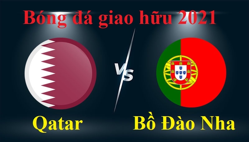 Xem Qatar vs Bồ Đào Nha 23h45 ngày 4/9/2021, bóng đá giao hữu quốc tế