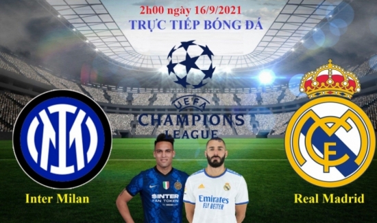 Xem Inter Milan vs Real Madrid 2h00 ngày 16/9/2021, bóng đá Champions League (cúp C1)