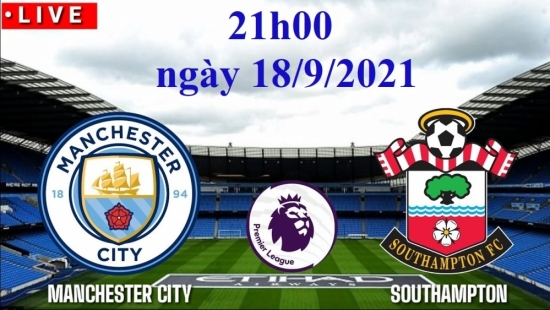 Xem Man City vs Southampton 21h00 ngày 18/9/2021, vòng 5 bóng đá Ngoại hạng Anh