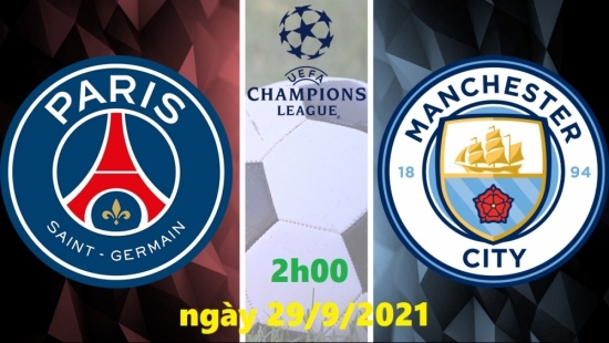 Xem PSG vs Man City 2h00 ngày 29/9/2021, bóng đá Champions League (cúp C1)