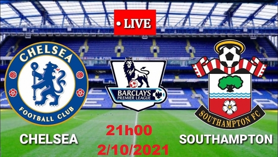 Xem Chelsea vs Southampton 21h00 ngày 2/10/2021, vòng 7 bóng đá Ngoại hạng Anh