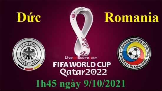 Xem Đức vs Romania 1h45 ngày 9/10/2021, vòng loại World Cup 2022 khu vực châu Âu