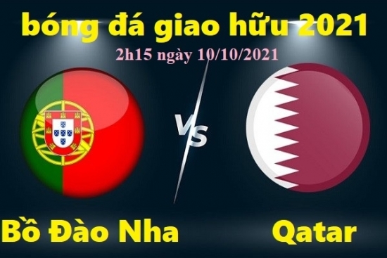 Xem bóng đá Bồ Đào Nha vs Qatar 2h15 ngày 10/10/2021, giao hữu tuyển quốc gia 2021