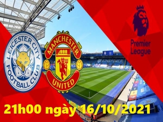 Xem Leicester vs MU 21h00 ngày 16/10/2021, vòng 8 Ngoại hạng Anh