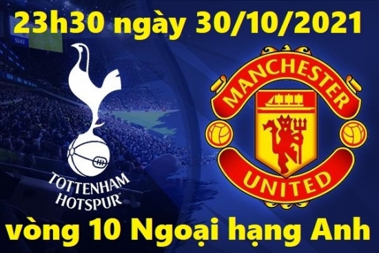 Tottenham vs MU, bóng đá Ngoại hạng Anh 23h30 ngày 30/10/2021