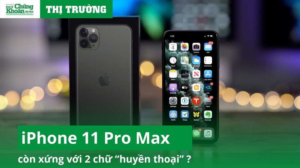iPhone 11 Pro Max còn xứng với 2 chữ “huyền thoại”?