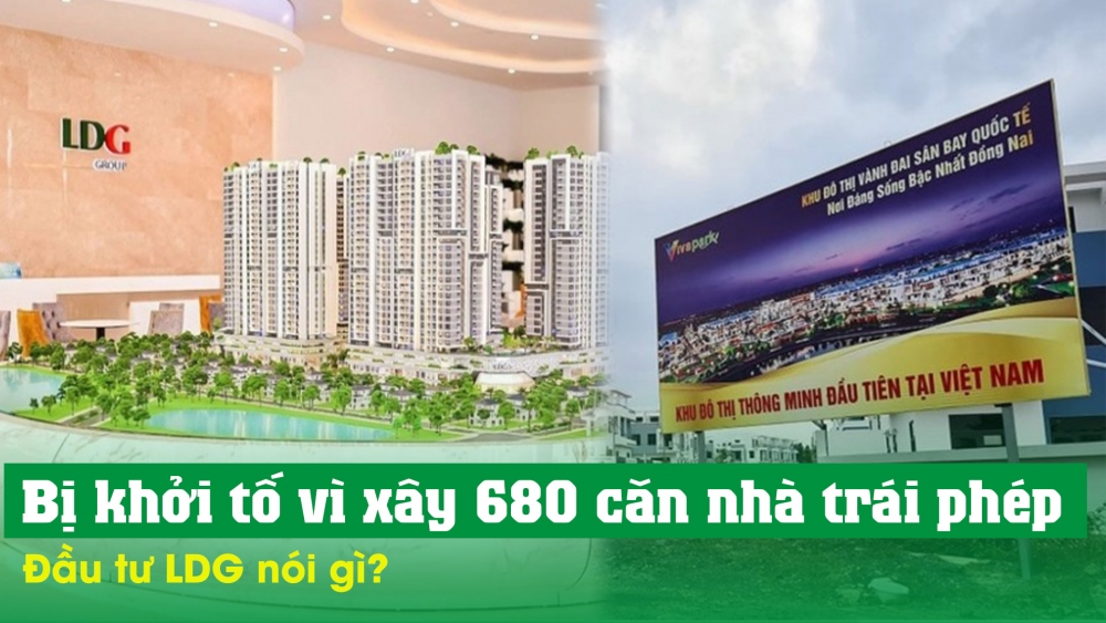 Đầu tư LDG lên tiếng về vụ xây 680 căn nhà trái phép tại dự án Tân Thịnh (Viva Park)