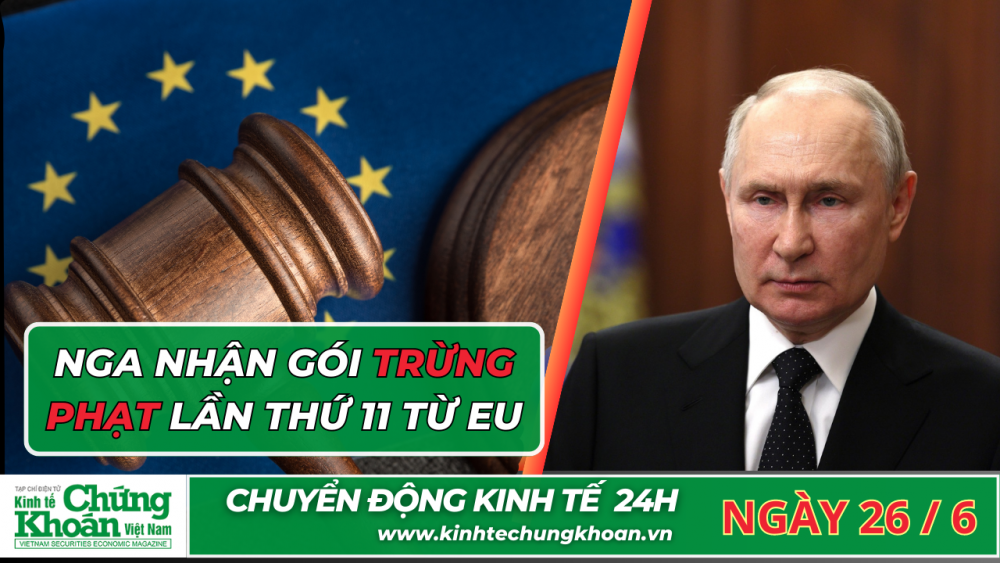 CHUYỂN ĐỘNG KINH TẾ 24H : Nga nhận gói trừng phạt lần thứ 11 từ EU