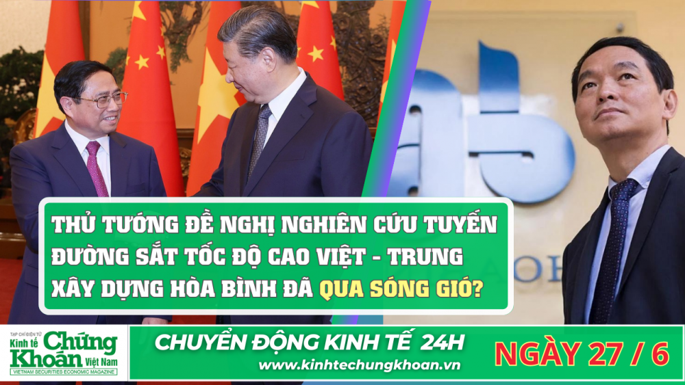 CHUYỂN ĐỘNG KINH TẾ 24H : Thủ Tướng đề nghị nghiên cứu tuyến đường sắt tốc độ cao Việt - Trung. Xây dựng Hòa Bình đã qua sóng gió?