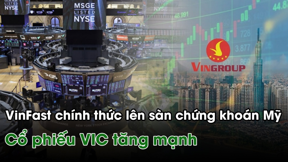 VinFast chính thức lên sàn chứng khoán Mỹ, cổ phiếu VIC tăng mạnh