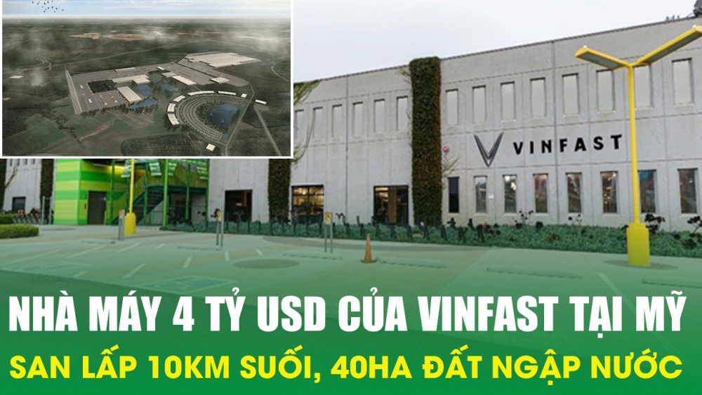 Nhà máy 4 tỷ USD của Vinfast tại Mỹ: san lấp 10km suối, 40ha đất ngập nước