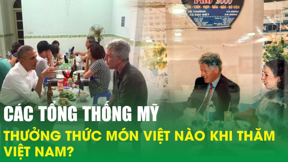 Các Tổng thống Mỹ thưởng thức món Việt nào khi thăm Việt Nam?