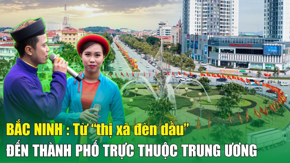 Bắc Ninh: Từ “thị xã đèn dầu” tiến đến thành phố trực thuộc Trung ương năm 2030