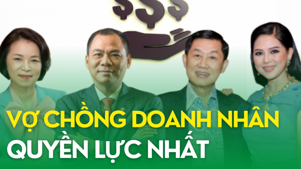 Những cặp vợ chồng doanh nhân giàu có, quyền lực bậc nhất Việt Nam
