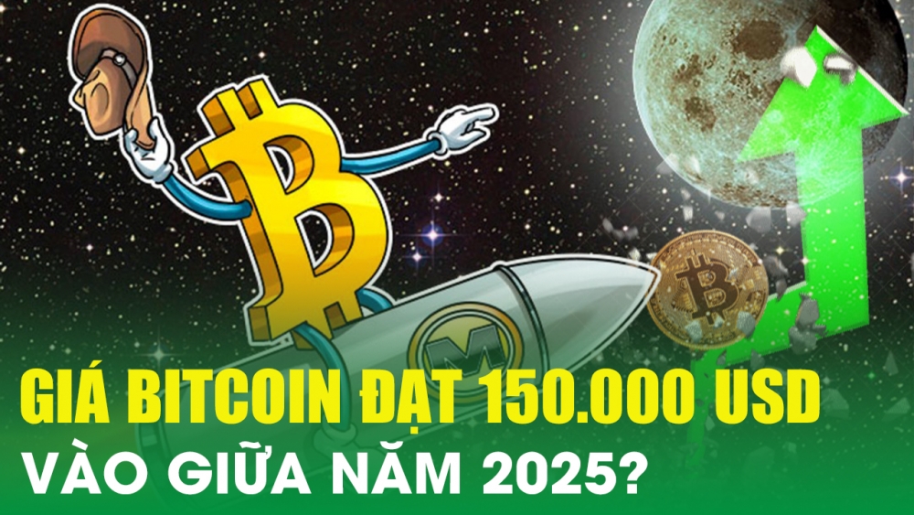 Giá Bitcoin sẽ tăng vọt lên 150.000 USD vào giữa năm 2025?