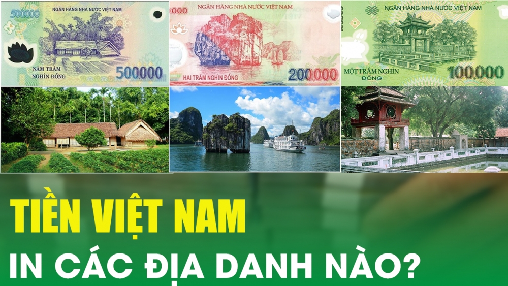 Khám phá “Một vòng Việt Nam” qua họa tiết in trên các mệnh giá tiền VND