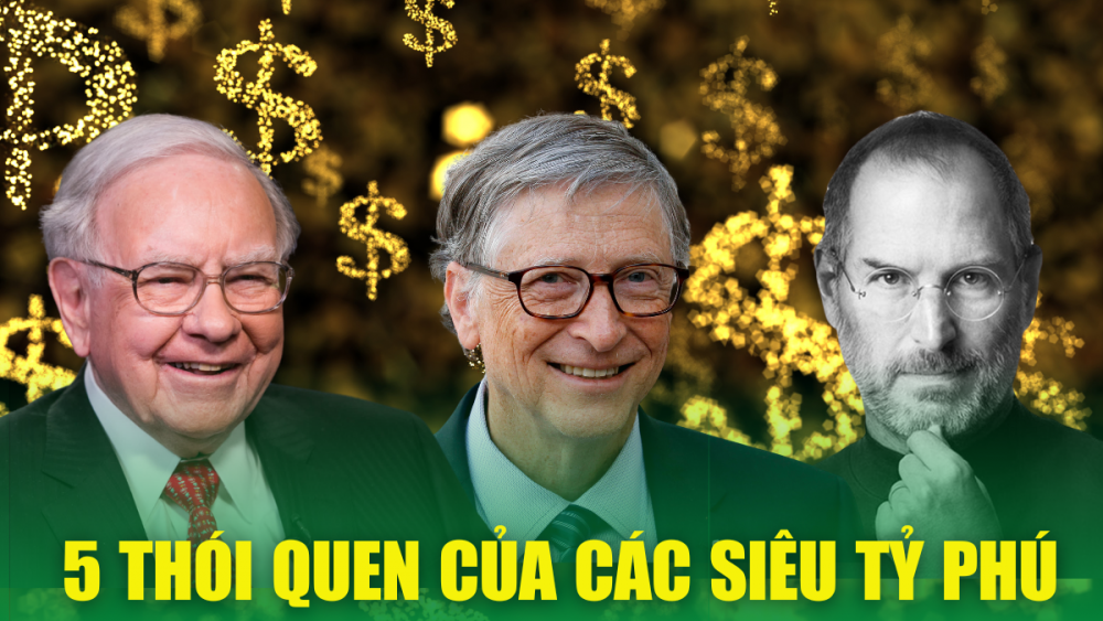 5 thói quen tỷ phú Bill Gates, Warren Buffett, Steve Jobs áp dụng để lên đỉnh thành công