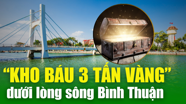 BẢN TIN TÀI CHÍNH 8/4: Tìm ra vị trí “kho báu 3 tấn vàng” dưới lòng sông Cà Ty ở Bình Thuận?