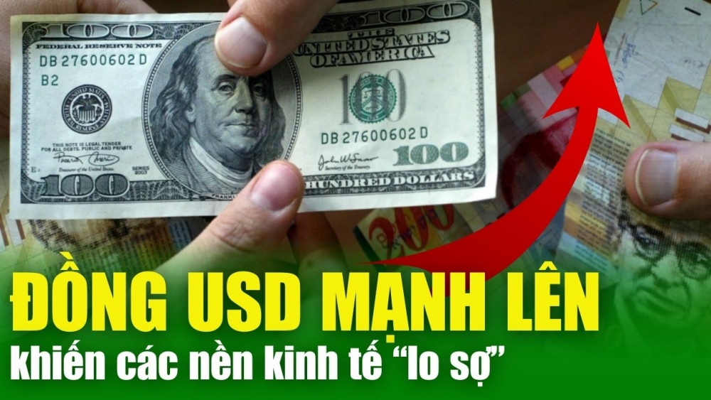 BẢN TIN KINH TẾ 18/4: Đồng USD mạnh lên khiến các nền kinh tế “lo sợ”