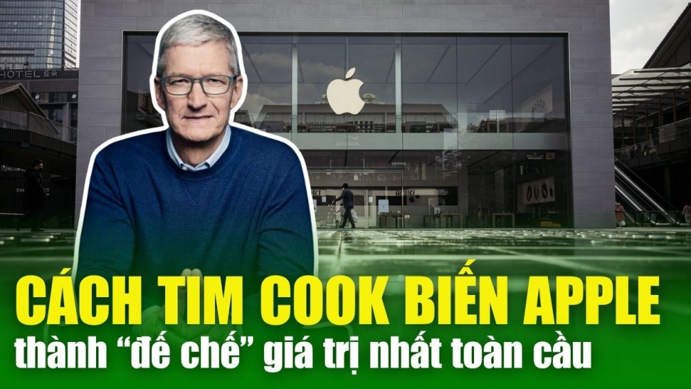 CÂU CHUYỆN KINH DOANH: Cách Tim Cook biến Apple thành “đế chế” giá trị nhất toàn cầu