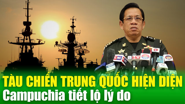XA LỘ THÔNG TIN 10/5: Campuchia lý giải sự hiện diện của 2 tàu chiến Trung Quốc ở quân cảng Ream