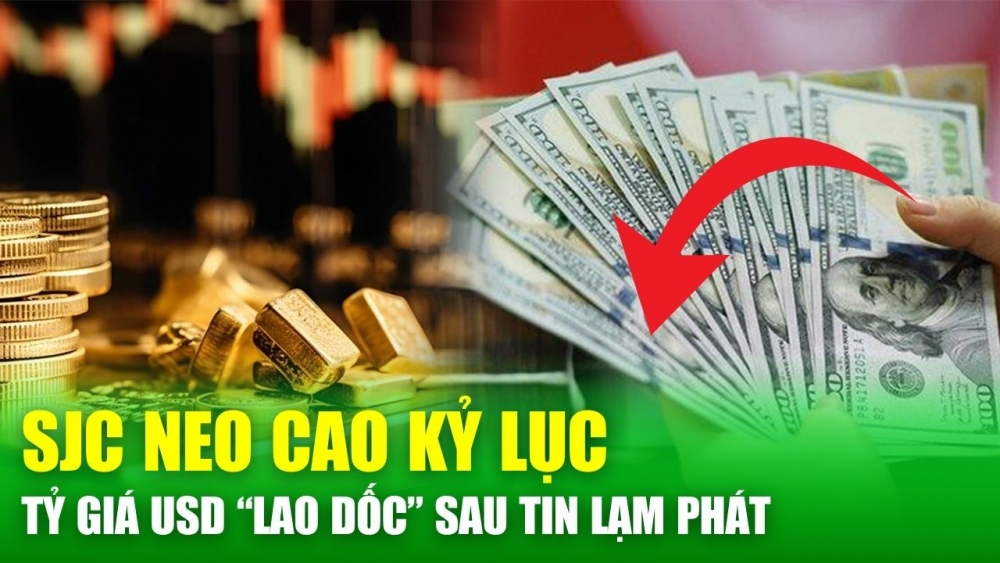 BẢN TIN KINH TẾ 17/5: Giá vàng SJC neo cao kỷ lục, tỷ giá USD "lao dốc" sau tin lạm phát