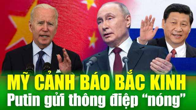 TIÊU ĐIỂM QUỐC TẾ: Mỹ cảnh báo Bắc Kinh về quan hệ Nga-Trung; Ông Putin gửi thông điệp "nóng"