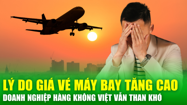 Lý do các doanh nghiệp hàng không Việt vẫn than khó dù giá vé máy bay tăng cao?