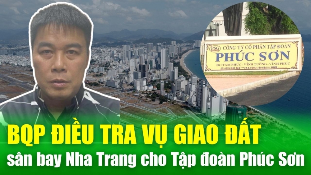 NÓNG TIN CHIỀU: Bộ Quốc phòng điều tra vụ giao đất sân bay Nha Trang cho Tập đoàn Phúc Sơn