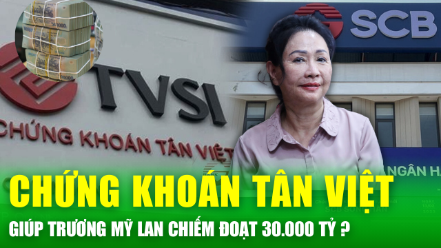 Tin nóng 24h: Chứng khoán Tân Việt - “Mắt xích” giúp Trương Mỹ Lan chiếm đoạt hơn 30.000 tỷ đồng