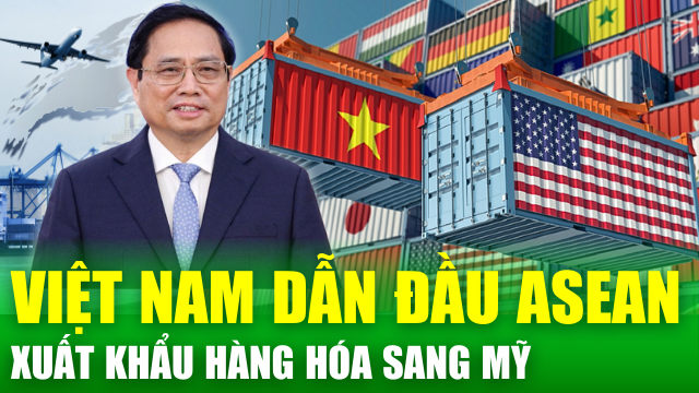 Tin nóng 24h: Mỹ trở thành thị trường xuất khẩu lớn nhất của ASEAN: Việt Nam dẫn đầu danh sách