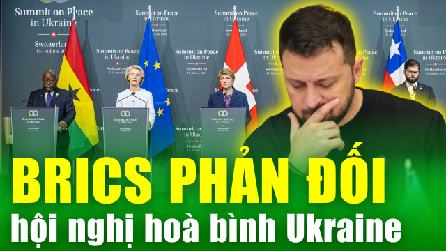 Tin nóng 24h: Các cường quốc trong liên minh BRICS phản đối thỏa thuận Hội nghị hòa bình Ukraine