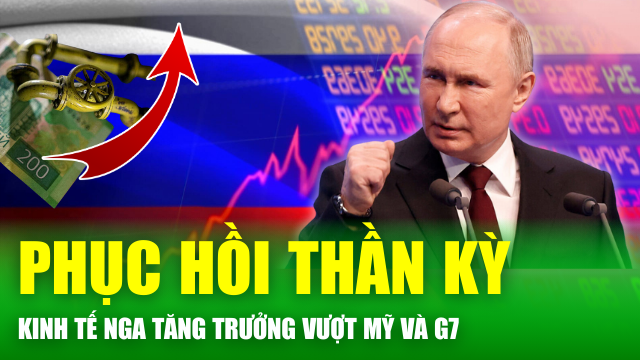 Tin nóng 24h: Kinh tế Nga “phục hồi thần kỳ”, vượt Mỹ trở thành nền kinh tế lớn nhất thế giới?