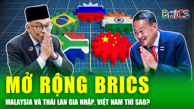 Tin nóng 24h: Malaysia và Thái Lan sắp gia nhập BRICS, Việt Nam thì sao?