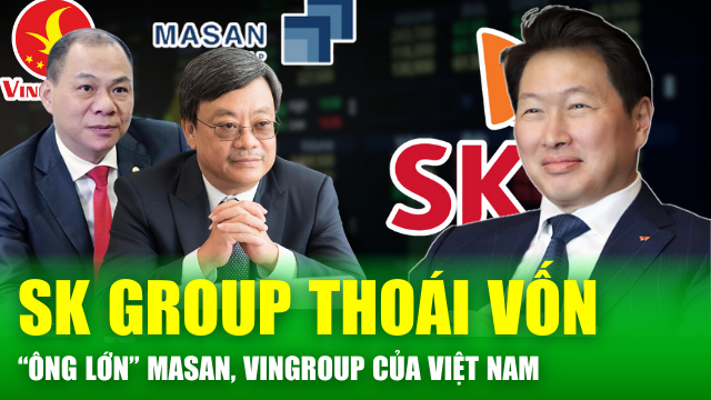 Tin nóng 24h: Thực hư "chaebol Hàn" SK muốn thoái vốn khỏi Masan, Vingroup của Việt Nam