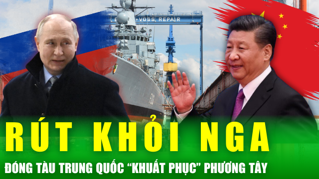 Tin nóng 24h: "Khuất phục" trước đòn giáng của phương Tây, các công ty đóng tàu Trung Quốc từ bỏ Nga