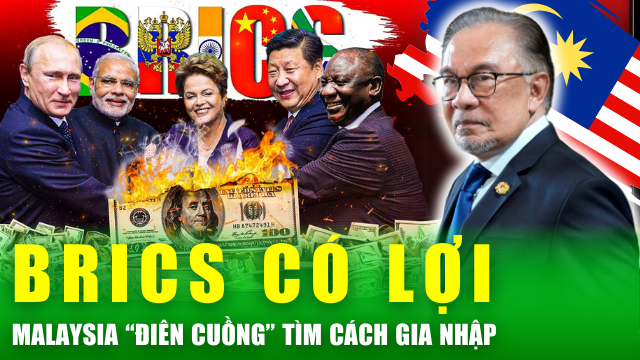 Tin nóng 24h: Sức hút kỳ lạ của BRICS, khiến Malaysia ‘điên cuồng” tìm cách gia nhập