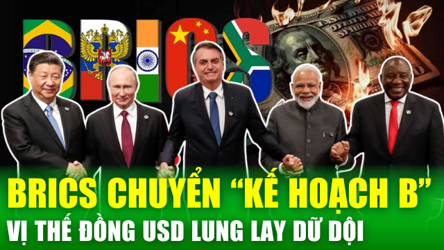 Tin nóng 24h: BRICS chuyển "kế hoạch B" thách thức sự thống trị của đồng USD, Mỹ lo lắng tột độ?