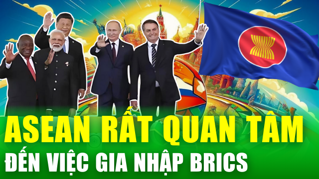 Tin nóng 24h: Các nước ASEAN ngày càng “để mắt” tới BRICS - lựa chọn phù hợp thời đại?